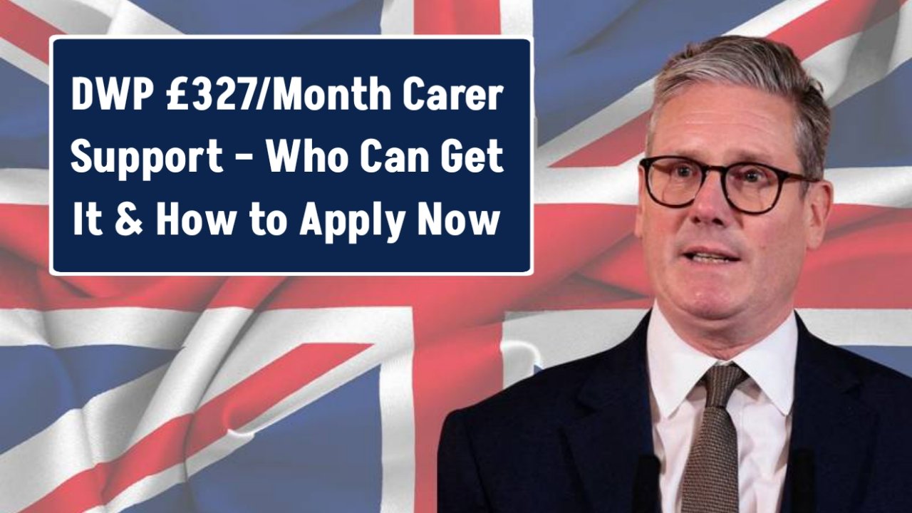 DWP £327/Month Carer Support – Who Can Get It & How to Apply Now